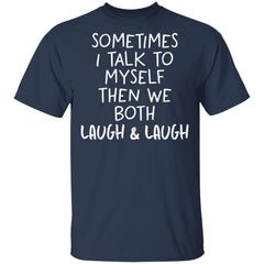 Sometimes I talk to myself then we both laugh and laugh shirt