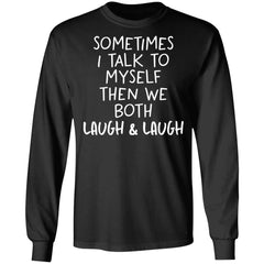 Sometimes I talk to myself then we both laugh and laugh shirt