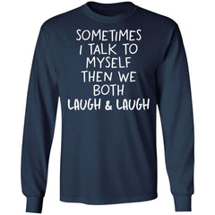 Sometimes I talk to myself then we both laugh and laugh shirt