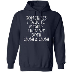 Sometimes I talk to myself then we both laugh and laugh shirt