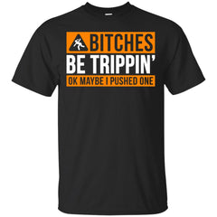 Bitches be trippin ok maybe I pushed one shirt