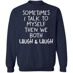 Sometimes I talk to myself then we both laugh and laugh shirt