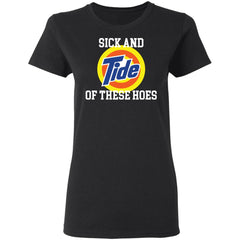 Sick and Tide of these hoes shirt