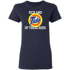 Sick and Tide of these hoes shirt