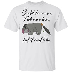 Eeyore Could be worse not sure how but it could be shirt