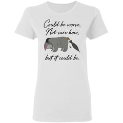 Eeyore Could be worse not sure how but it could be shirt