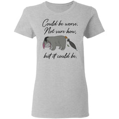 Eeyore Could be worse not sure how but it could be shirt