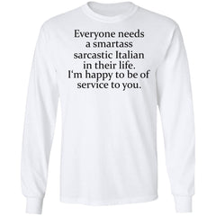 Everyone needs a smartass sarcastic Italian in their life shirt