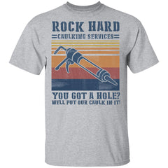 Rock hard caulking services you got a hole well put our caulk in it shirt