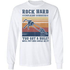 Rock hard caulking services you got a hole well put our caulk in it shirt