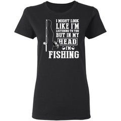 I might look like I’m listening to you but in my head I’m fishing shirt