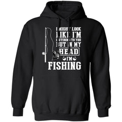 I might look like I’m listening to you but in my head I’m fishing shirt