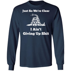 Gadsden flag Just so we’re clear I ain’t giving up shit shirt