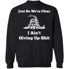 Gadsden flag Just so we’re clear I ain’t giving up shit shirt