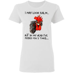 Chicken I may look calm but in my head i’ve killed you three times shirt