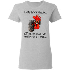 Chicken I may look calm but in my head i’ve killed you three times shirt