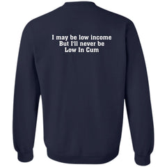 I May Be Low Income But I’ll Never Be Low In C*m Shirt