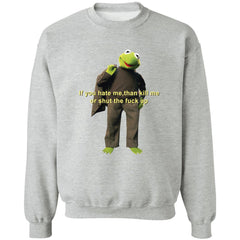 Kermit if you hate me then kill me or shut the f*ck up shirt