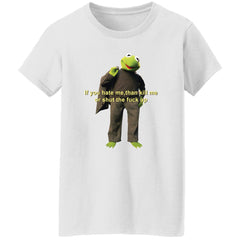 Kermit if you hate me then kill me or shut the f*ck up shirt