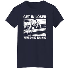 Michael Myers get in loser we’re going slashing Halloween shirt