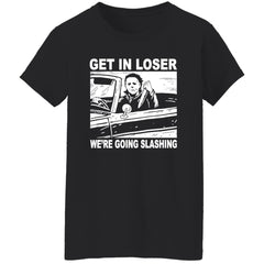 Michael Myers get in loser we’re going slashing Halloween shirt