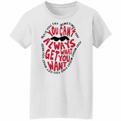 But if you try sometimes you can’t always get what you want shirt