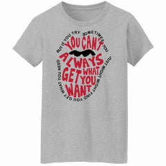 But if you try sometimes you can’t always get what you want shirt