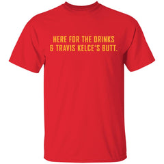 Here For The Drinks and Travis Kelce’s Butt shirt